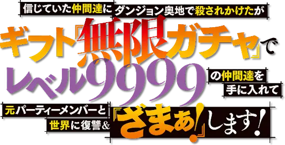 Shinjiteita Nakamatachi ni Dungeon Okuchi de Korosarekaketa ga Gift "Mugen Gacha" de Level 9999 no Nakamatachi wo Te ni Irete Moto Party Member to Sekai ni Fukushuu & "Zamaa!" Shimasu!